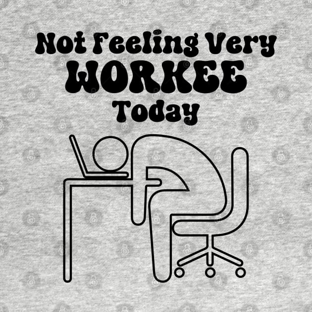 Not Feeling Very Workee Today by KayBee Gift Shop